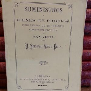 SUMINISTROS Y BIENES DE PROPIOS. Lección provechosa para los ayuntamientos y contribuyentes de los pueblos de Navarra. P