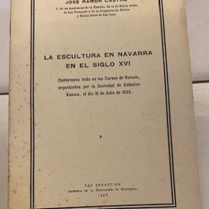 LA ESCULTURA EN NAVARRA EN EL SIGLO XVI. Conferencia leída en los cursos de verano, organizados por la Sociedad de Estudios Vascos, el día 16 de julio de 1935.