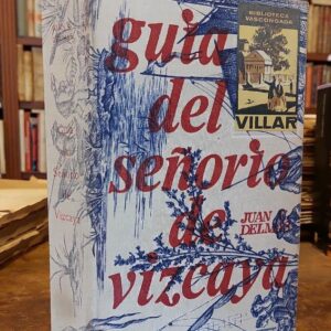 GUIA HISTORICO DESCRIPTIVO DEL VIAJERO EN EL SEÑORIO DE VIZCAYA. 1864. Acompañado de láminas y de un mapa topográfico. Prólogo notas e índices de Angel Rodríguez Herrero.