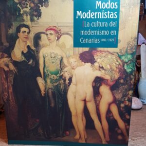 MODOS MODERNISTAS. LA CULTURA DEL MODERNISMO EN CANARIAS, 1900-1925. CATÁLOGO DE EXPOSICIÓN.