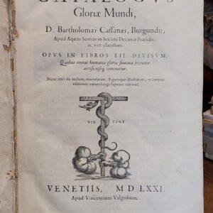 CATALOGUS GLORIAE MUNDI D. Bartyholomaei, Burgundii, apud Aquas Sextias in senatu Decuriae Praesidis, ac viri clalissimi Opus in libros XII divisum, quibus omnis humanae gloriae summa breviter, artificioseq. continentur.