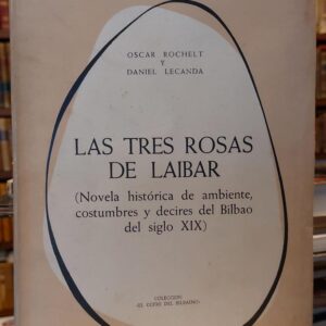 LAS TRES ROSAS DE LAIBAR, Novela histórica de ambiente y costumbres y decires de Bilbao del s. XIX.