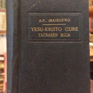 YESU-KRISTO GURE YAUNAREN BIZIA. Lau ebangelioetatik itzez-itz atera ta Iraizoz´ko Polikarpo A.