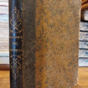 HISTORIA DEL REAL MONASTERIO DE SAN LORENZO, LLAMADO COMUNMENTE DEL ESCORIAL, desde su origen y fundación hasta fin del año de 1848 y descripción de las bellezas artísticas y literarias que contiene.