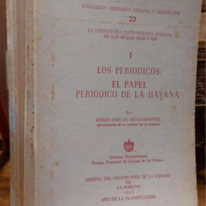 LOS PERIODICOS. El Papel Periodico de La Habana. Los Continuadores del Papel Periodico. El Regañón de La Habana., El Regañón Sustituto, El Nuevo Regañon, La Cartera Cubana y el Artista Antologias. Los escritores. 4 Tomos.