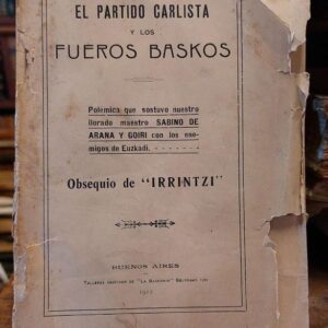 EL PARTIDO CARLISTA Y LOS FUEROS BASKOS. Polémica que sostuvo nuestro llorado maestro Sabino Arana y Goiri con los enemigos de Euzkadi. "Obsequio de Irrintzi".