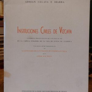 INSTITUCIONES CIVILES DE VIZCAYA. Conferencia en la Capilla Juradera de la Casa de Juntas de Guernica. Con motivo del VI Centenario de la fundación de Guernica en Villa por el Conde Don Tello.