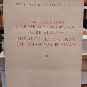 CONTRIBUCIONES LINGÜISTICAS Y ETNOGRAFICAS SOBRE ALGUNOS SOBRE INDIGENAS DEL AMAZONAS PERUANO. Tomo 1.