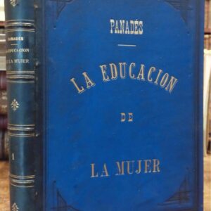LA EDUCACION DE LA MUJER, según los mas ilustres moralistas e higienistas de ambos sexos. Tomo 1 ( de 3)