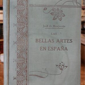 LAS BELLAS ARTES EN ESPAÑA. Arqueología, arquitectura, escultura y pintura.
